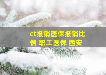 ct报销医保报销比例 职工医保 西安